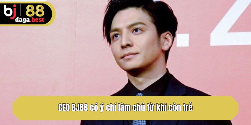 CEO BJ88 có ý chí làm chủ từ khi còn trẻ