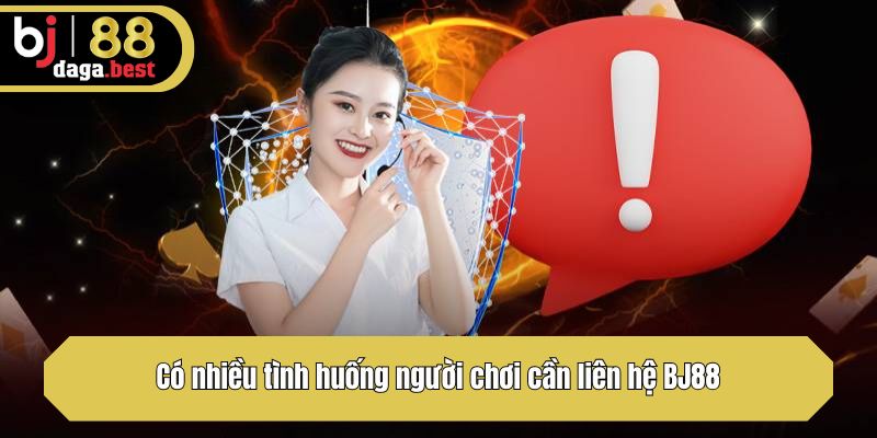 Có nhiều tình huống người chơi cần liên hệ BJ88