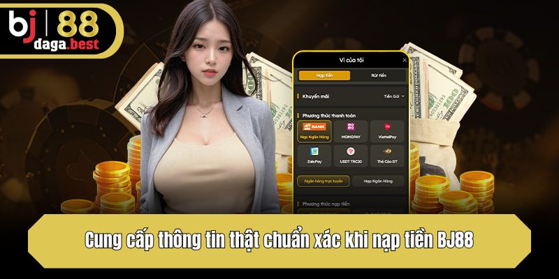 Cung cấp thông tin thật chuẩn xác khi nạp tiền BJ88