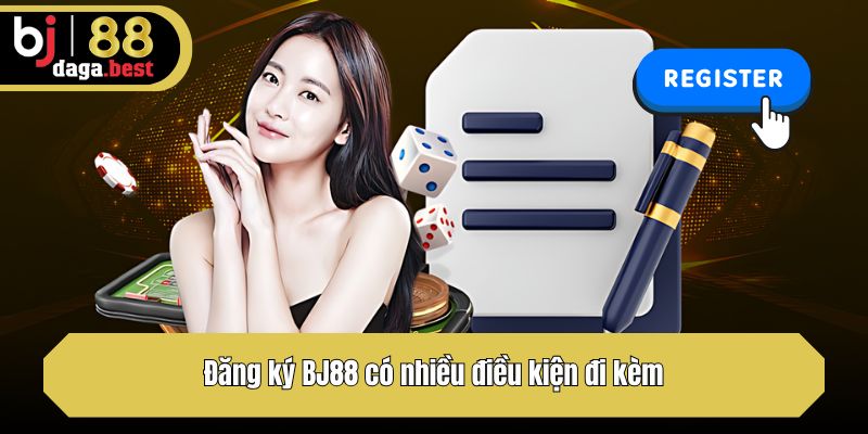 Đăng ký BJ88 có nhiều điều kiện đi kèm