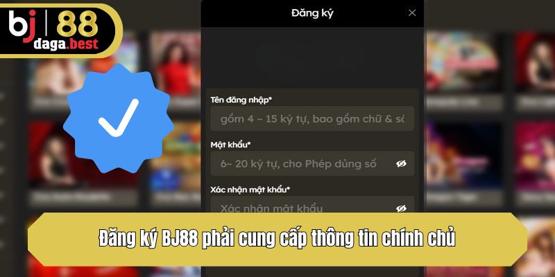 Đăng ký BJ88 phải cung cấp thông tin chính chủ