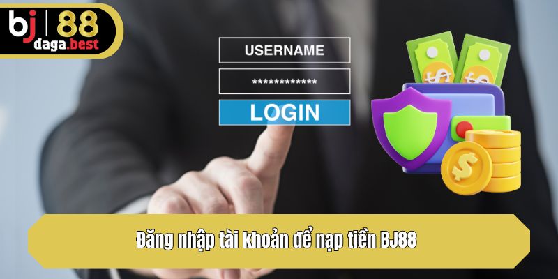 Đăng nhập tài khoản để nạp tiền BJ88