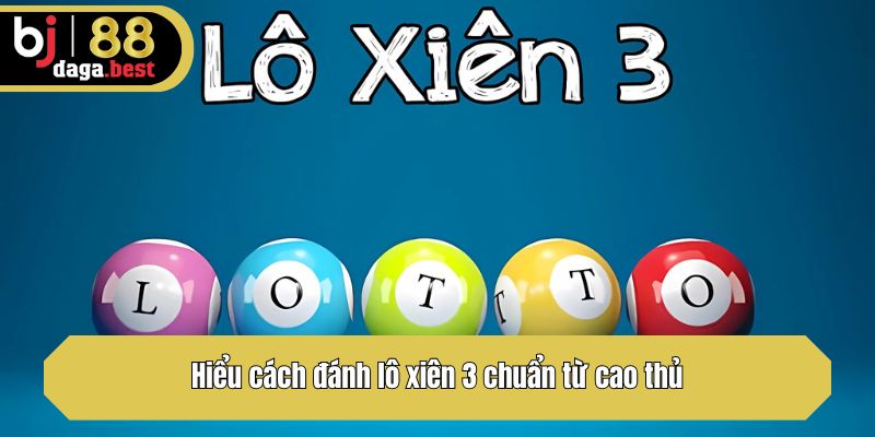 Hiểu cách đánh lô xiên 3 chuẩn từ cao thủ