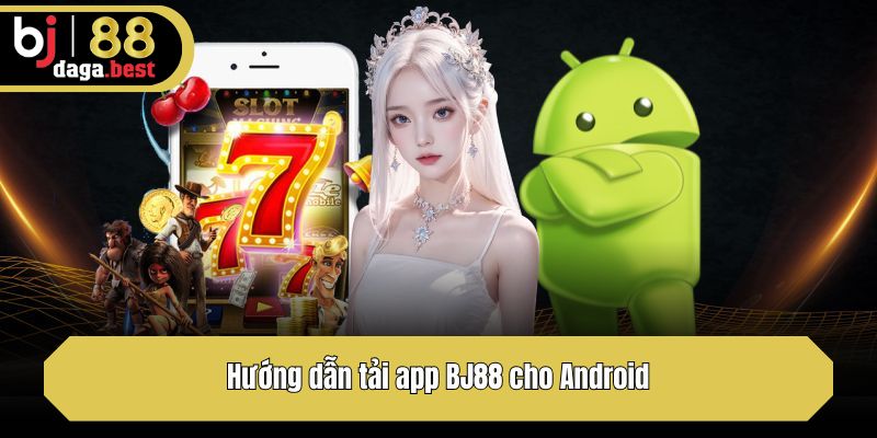 Hướng dẫn tải app BJ88 cho Android