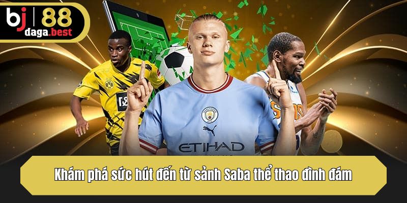 Khám phá sức hút đến từ sảnh Saba thể thao đình đám