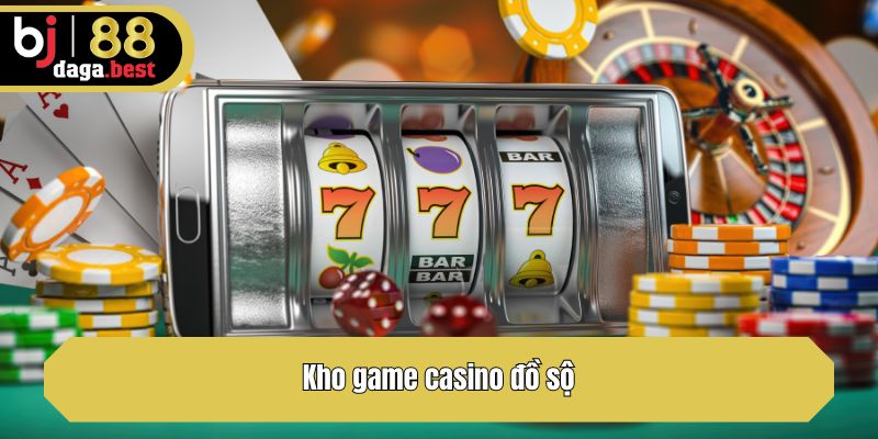 Kho game casino đồ sộ