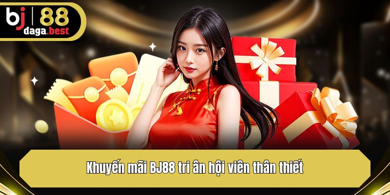 Khuyến mãi BJ88 tri ân hội viên thân thiết