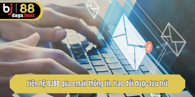 Liên hệ BJ88 qua email thông tin trao đổi được lưu trữ