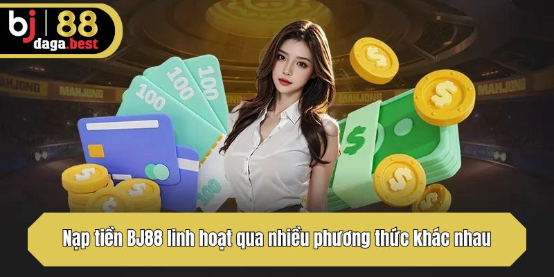 Nạp tiền BJ88 linh hoạt qua nhiều phương thức khác nhau