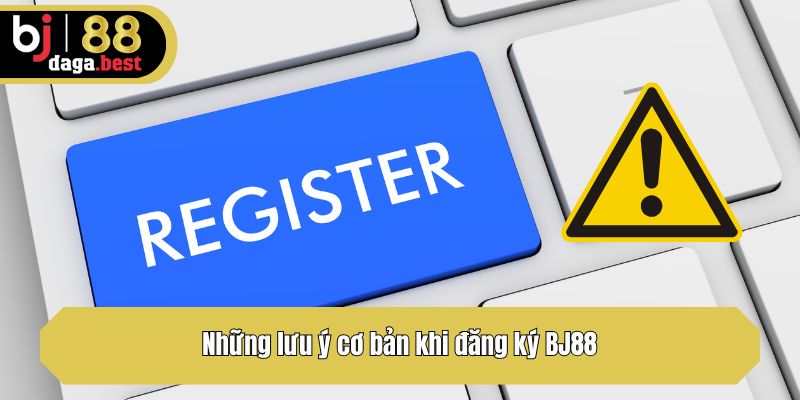 Những lưu ý cơ bản khi đăng ký BJ88