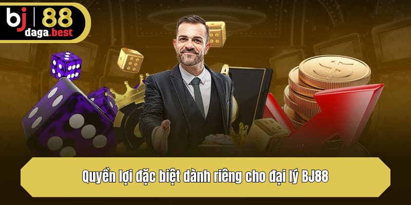 Quyền lợi đặc biệt dành riêng cho đại lý BJ88