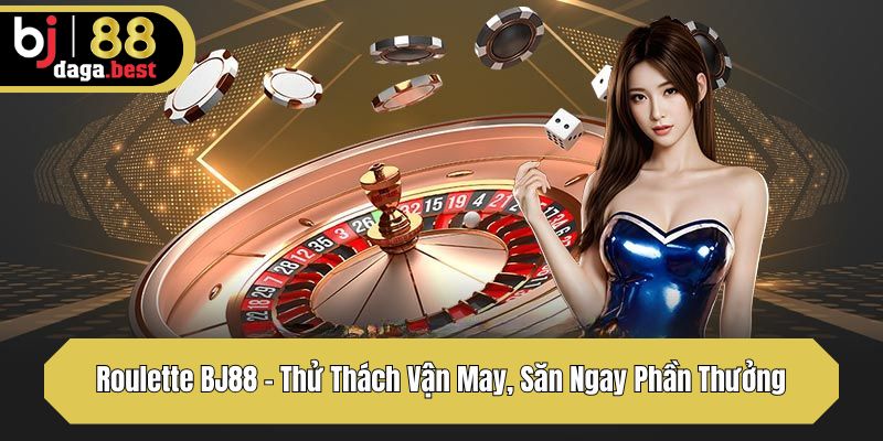 Roulette BJ88 – Thử Thách Vận May, Săn Ngay Phần Thưởng