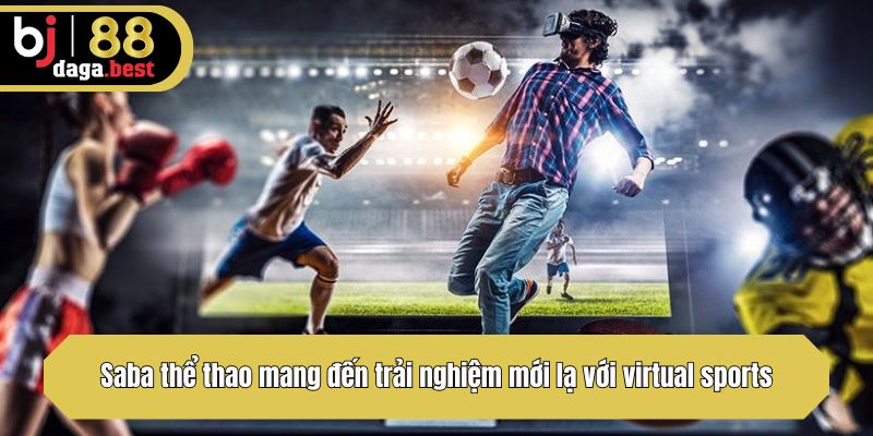 Saba thể thao mang đến trải nghiệm mới lạ với virtual sports