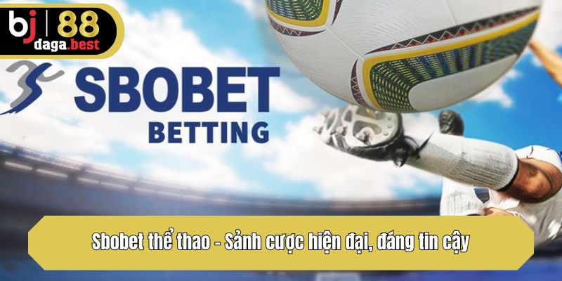 Sbobet thể thao - Sảnh cược hiện đại, đáng tin cậy