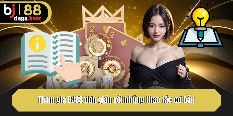 Tham gia BJ88 đơn giản với những thao tác cơ bản
