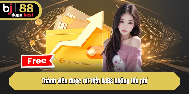 Thành viên được rút tiền BJ88 không tốn phí
