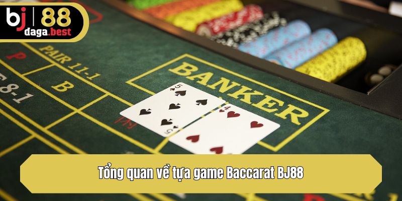 Tổng quan về tựa game Baccarat BJ88