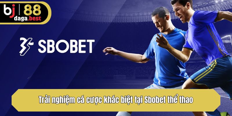 Trải nghiệm cá cược khác biệt tại Sbobet thể thao